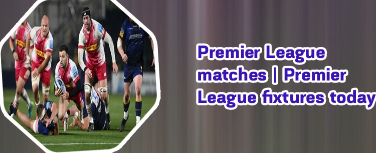 Premiership matches today